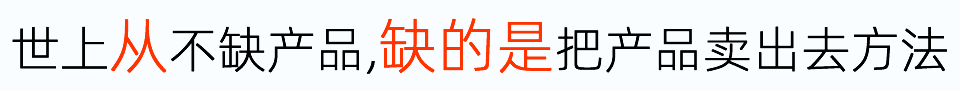 世界上从来不缺产品，只缺把产品卖出去的方法